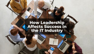 How Leadership Affects Success in the IT Industry