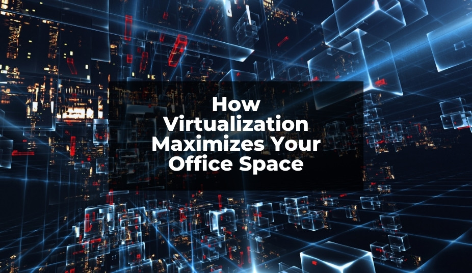 How Virtualization Maximizes Your Office Space