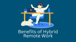 Benefits of Hybrid Remote Work
