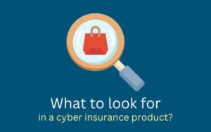 What to look for in a cyber insurance product